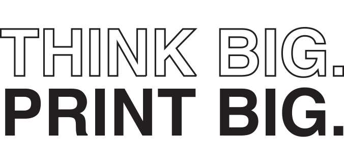 Think Big Print Big